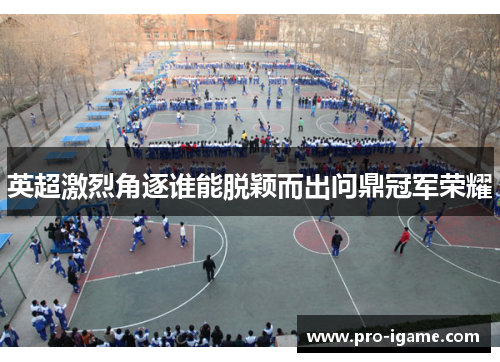 英超激烈角逐谁能脱颖而出问鼎冠军荣耀