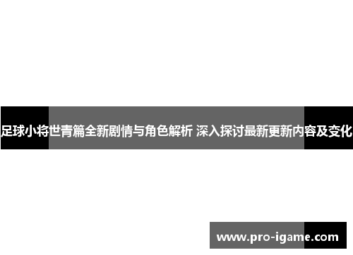 足球小将世青篇全新剧情与角色解析 深入探讨最新更新内容及变化