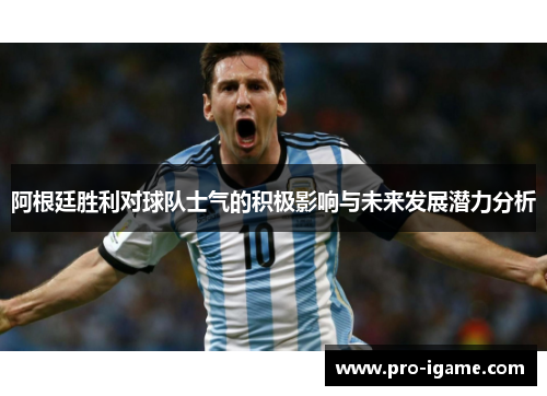 阿根廷胜利对球队士气的积极影响与未来发展潜力分析