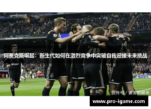 阿贾克斯崛起：新生代如何在激烈竞争中突破自我迎接未来挑战