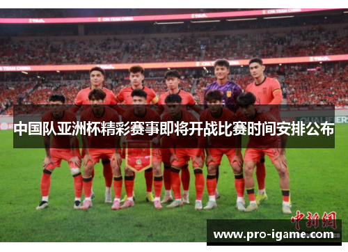 中国队亚洲杯精彩赛事即将开战比赛时间安排公布