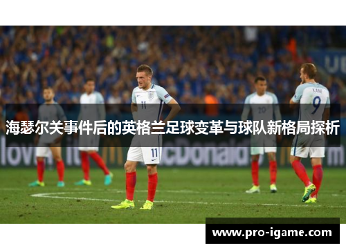 海瑟尔关事件后的英格兰足球变革与球队新格局探析