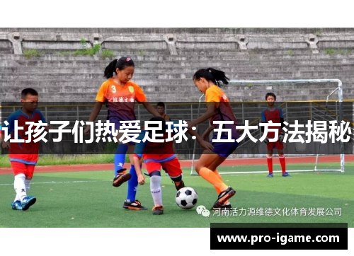 让孩子们热爱足球：五大方法揭秘