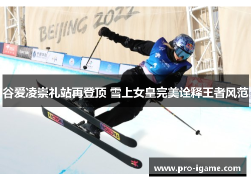 谷爱凌崇礼站再登顶 雪上女皇完美诠释王者风范
