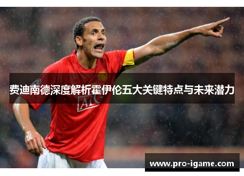 费迪南德深度解析霍伊伦五大关键特点与未来潜力