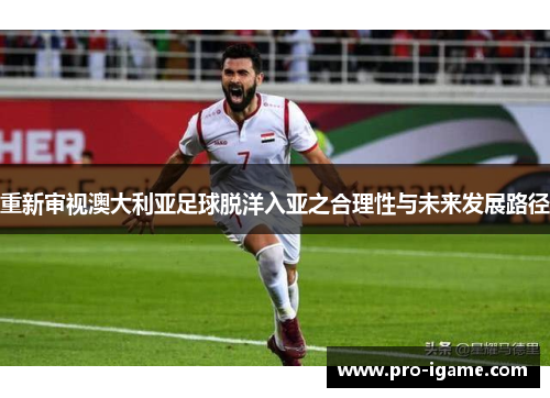 重新审视澳大利亚足球脱洋入亚之合理性与未来发展路径